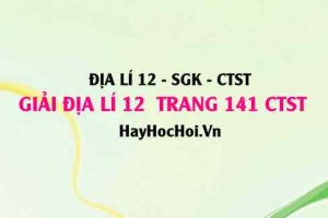 Giải Địa lí 12 trang 141 Chân trời sáng tạo SGK